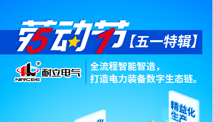 【五一特辑】耐立电气：全流程智能智造，打造电力装备数字生态链。